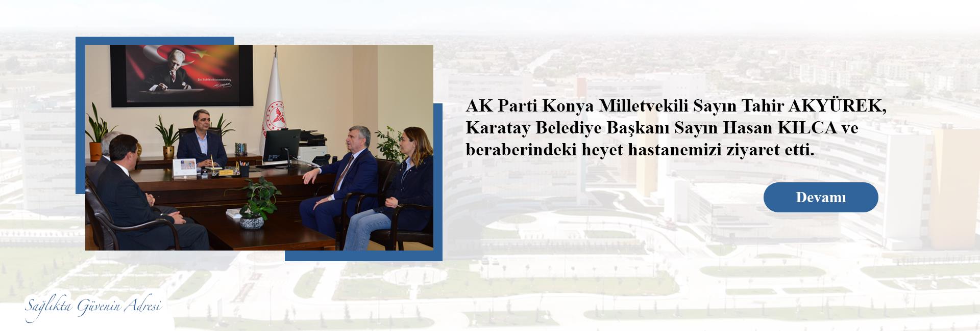 AK Parti Konya Milletvekili Sayın Tahir AKYÜREK, Karatay Belediye Başkanı Sayın Hasan KILCA ve beraberindeki heyet hastanemizi ziyaret etti. 