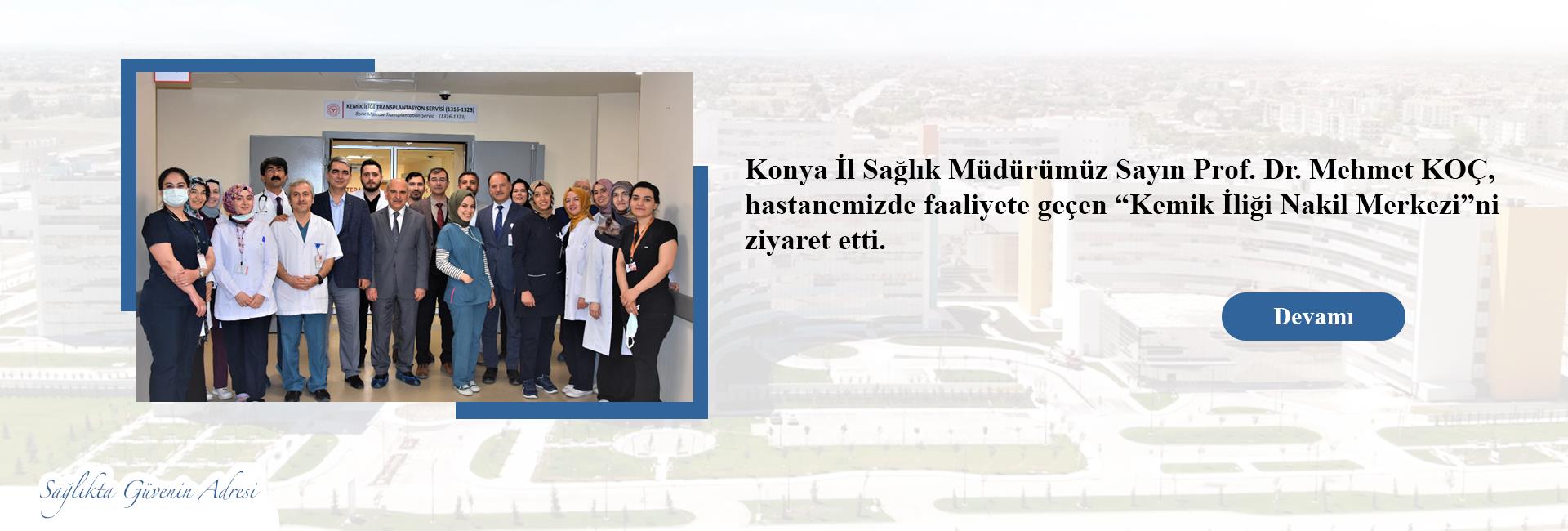 Konya İl Sağlık Müdürümüz Sayın Prof. Dr. Mehmet KOÇ, hastanemizde faaliyete geçen “Kemik İliği Nakil Merkezi” ni ziyaret etti. 